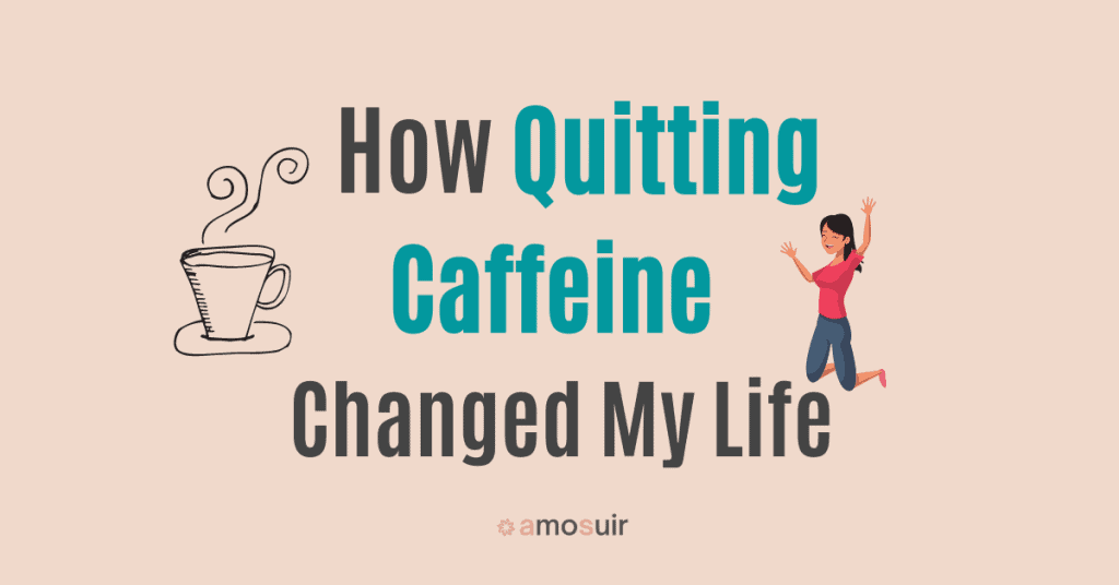 Quitting caffeine changed my life